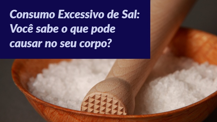 Consumo Excessivo de Sal: Você sabe o que pode causar no seu corpo?